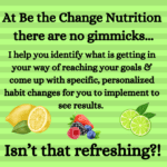 Refreshing fruits and a message from Be the Change Nutrition saying that there are no gimmicks here. This dietitian is about helping you create habit change.