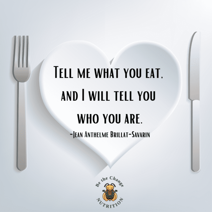 Quote: Tell me what you eat and I will tell you who you are.