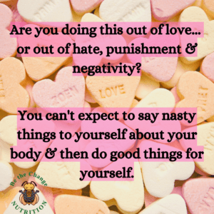 candy hearts with quote: Are you doing this out of love or out of hate, punishment and negativity? You can't expect to say nasty things to yourself about your body and then do good things for yourself.