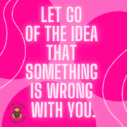 Motivational quote: Let go of the idea that something is wrong with you.