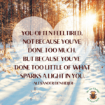 Motivational quote: You often feel tired, not because you've done too much, but because you've done too little of what sparks a light in you.