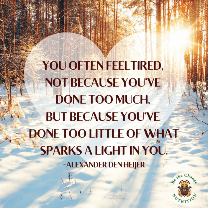 Motivational quote: You often feel tired, not because you've done too much, but because you've done too little of what sparks a light in you.