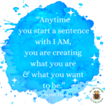 Motivational quote: Anytime you start a sentence with I AM, you are creating what you are and what you want to be.