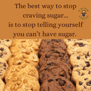 Cookies with the quote: The best way to stop craving sugar is to stop telling yourself you can't have sugar.