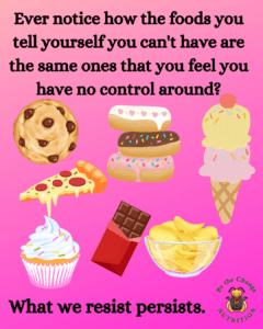 Picture with delicious foods saying Ever notice how the foods you tell yourself you can't have are the same ones you feel you have no control around?