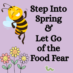 step into spring and let go of the food fear quote picturing a happy bee and some flowers